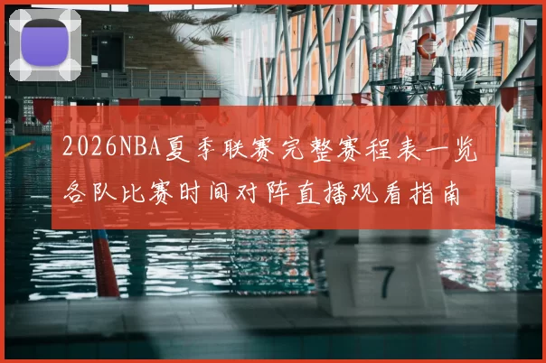 2026NBA夏季联赛完整赛程表一览 各队比赛时间对阵直播观看指南