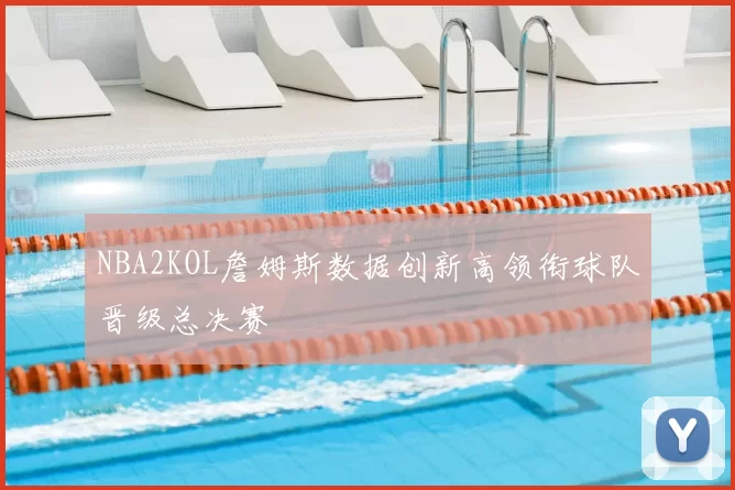 NBA2KOL詹姆斯数据创新高领衔球队晋级总决赛