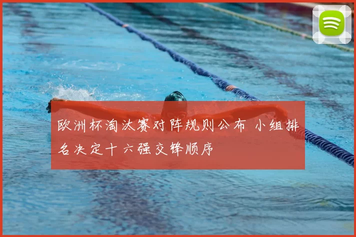 欧洲杯淘汰赛对阵规则公布 小组排名决定十六强交锋顺序