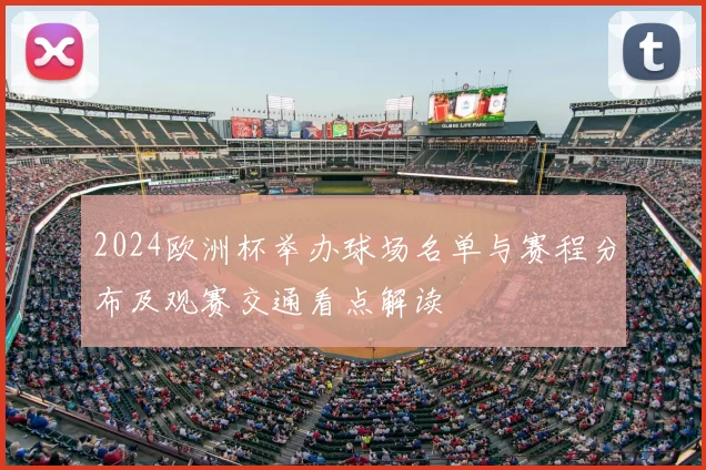 2024欧洲杯举办球场名单与赛程分布及观赛交通看点解读