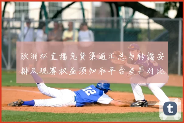 欧洲杯直播免费渠道汇总与转播安排及观赛权益须知和平台差异对比