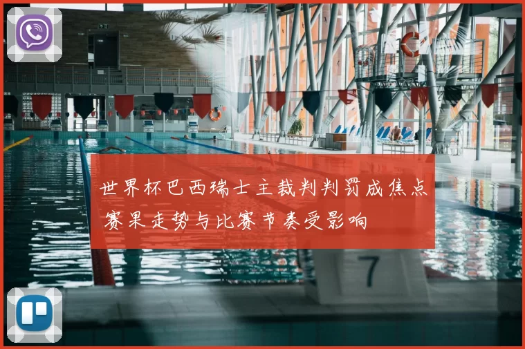 世界杯巴西瑞士主裁判判罚成焦点 赛果走势与比赛节奏受影响
