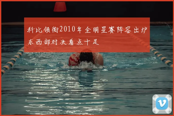 科比领衔2010年全明星赛阵容出炉东西部对决看点十足
