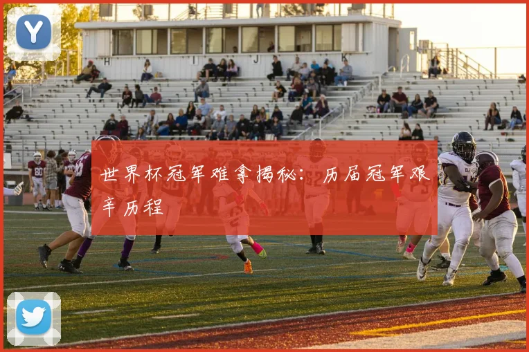 世界杯冠军难拿揭秘：历届冠军艰辛历程